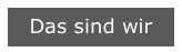 Das sind wir